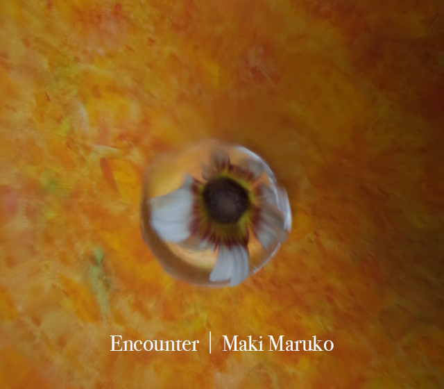 Encounter｜Maki Maruko